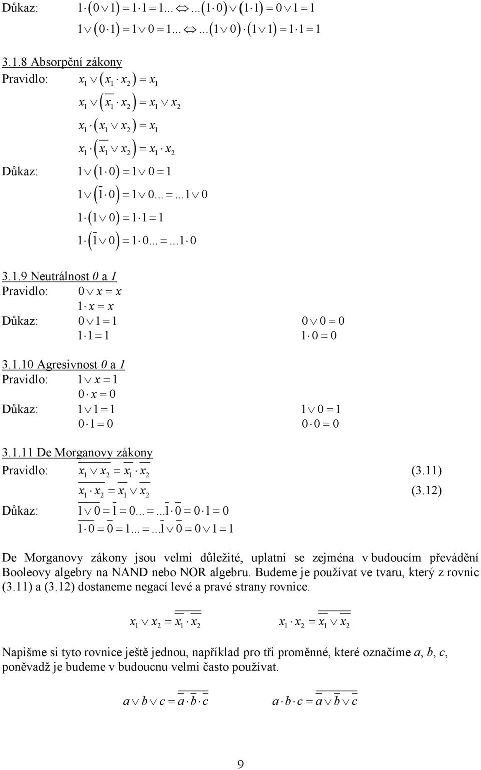 .. =... 0= 0 = De Morganovy zákony jsou velmi důležité, uplatní se zejména v budoucím převádění Booleovy algebry na NAND nebo NOR algebru. Budeme je používat ve tvaru, který z rovnic (3.) a (3.