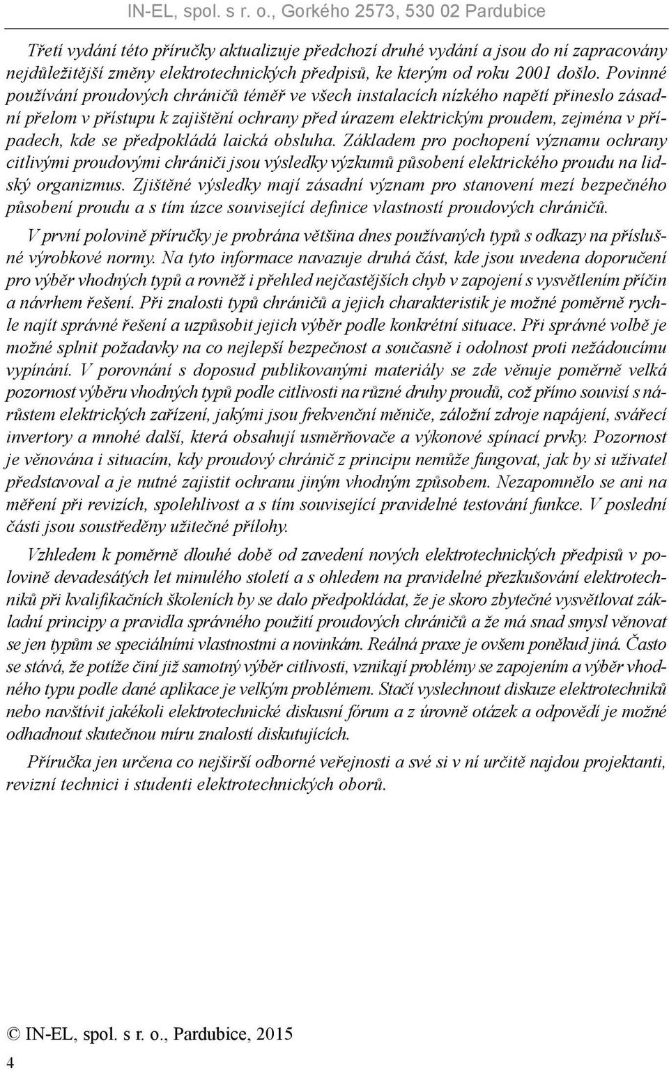 předpokládá laická obsluha. Základem pro pochopení významu ochrany citlivými proudovými chrániči jsou výsledky výzkumů působení elektrického proudu na lidský organizmus.