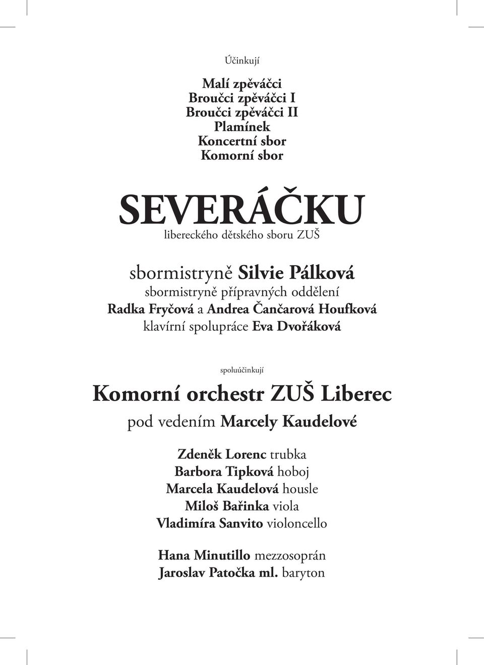 spolupráce Eva Dvořáková spoluúčinkují Komorní orchestr ZUŠ Liberec pod vedením Marcely Kaudelové Zdeněk Lorenc trubka Barbora