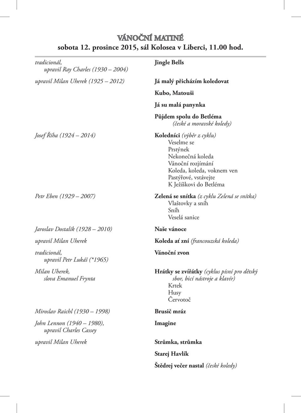 Frynta Miroslav Raichl (1930 1998) John Lennon (1940 1980), upravil Charles Cassey Jingle Bells Já malý přicházím koledovat Kubo, Matouši Já su malá panynka Půjdem spolu do Betléma (české a moravské