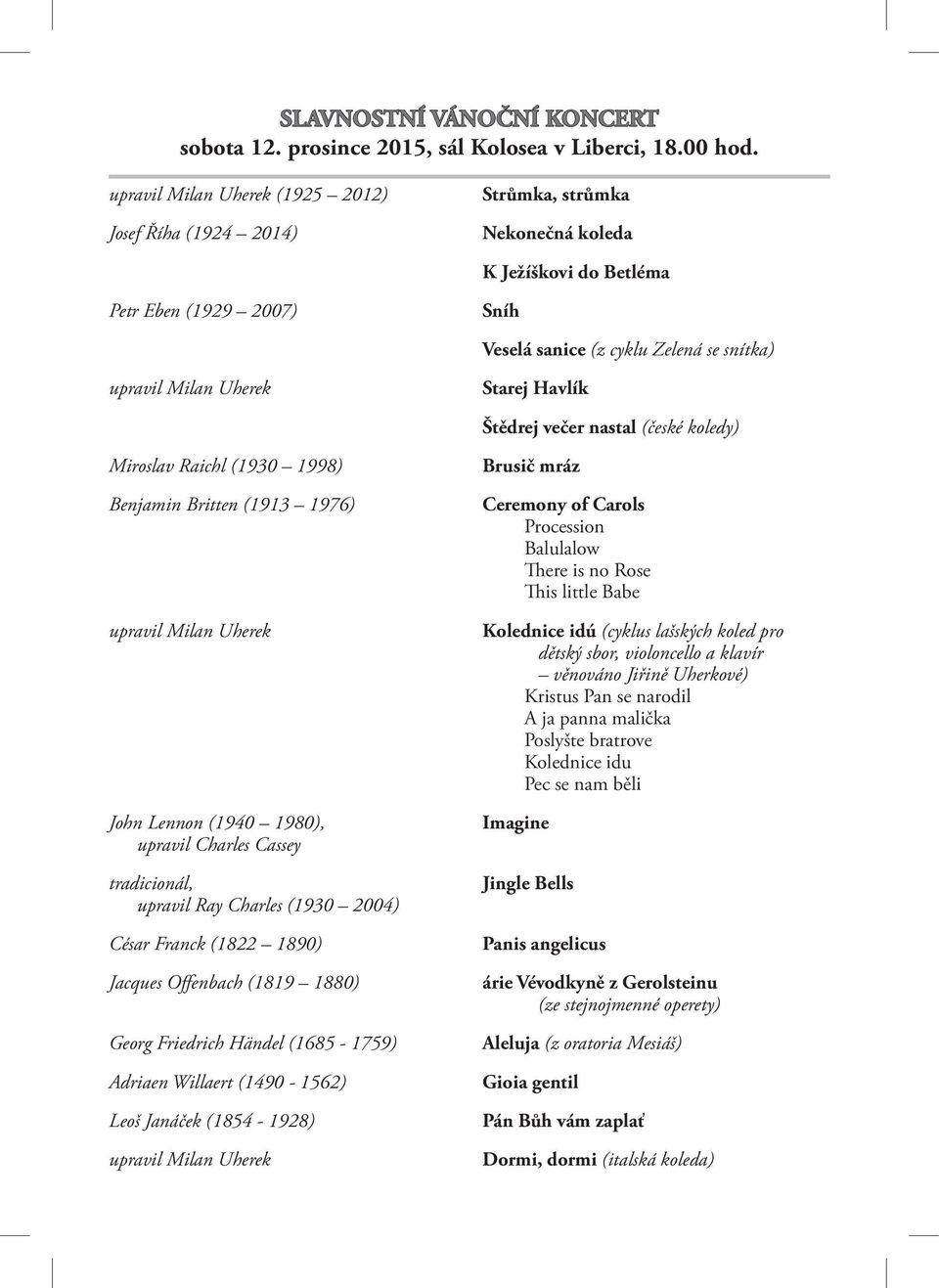 (české koledy) Miroslav Raichl (1930 1998) Benjamin Britten (1913 1976) John Lennon (1940 1980), upravil Charles Cassey tradicionál, upravil Ray Charles (1930 2004) César Franck (1822 1890) Jacques