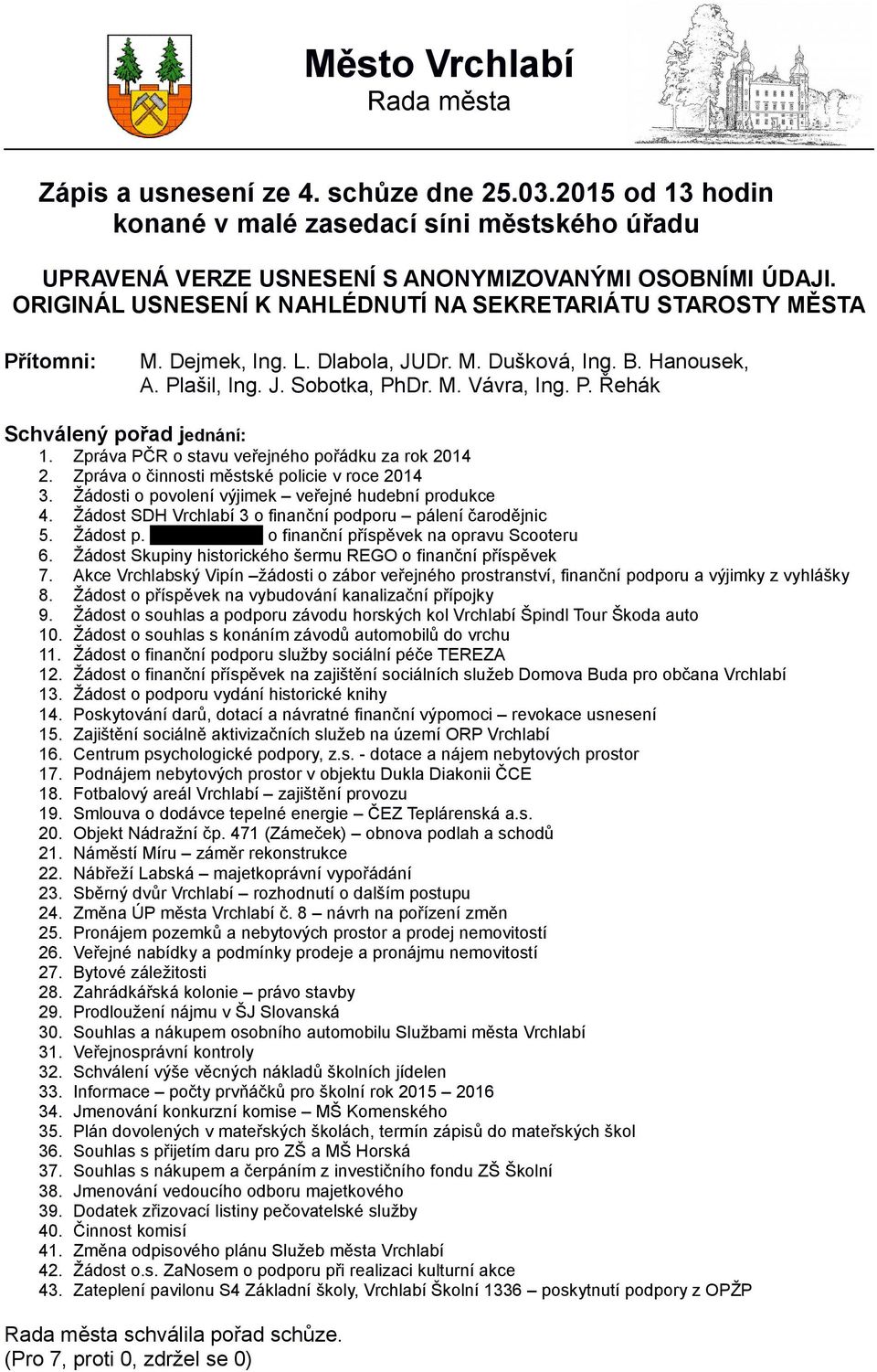 Zpráva PČR o stavu veřejného pořádku za rok 2014 2. Zpráva o činnosti městské policie v roce 2014 3. Žádosti o povolení výjimek veřejné hudební produkce 4.