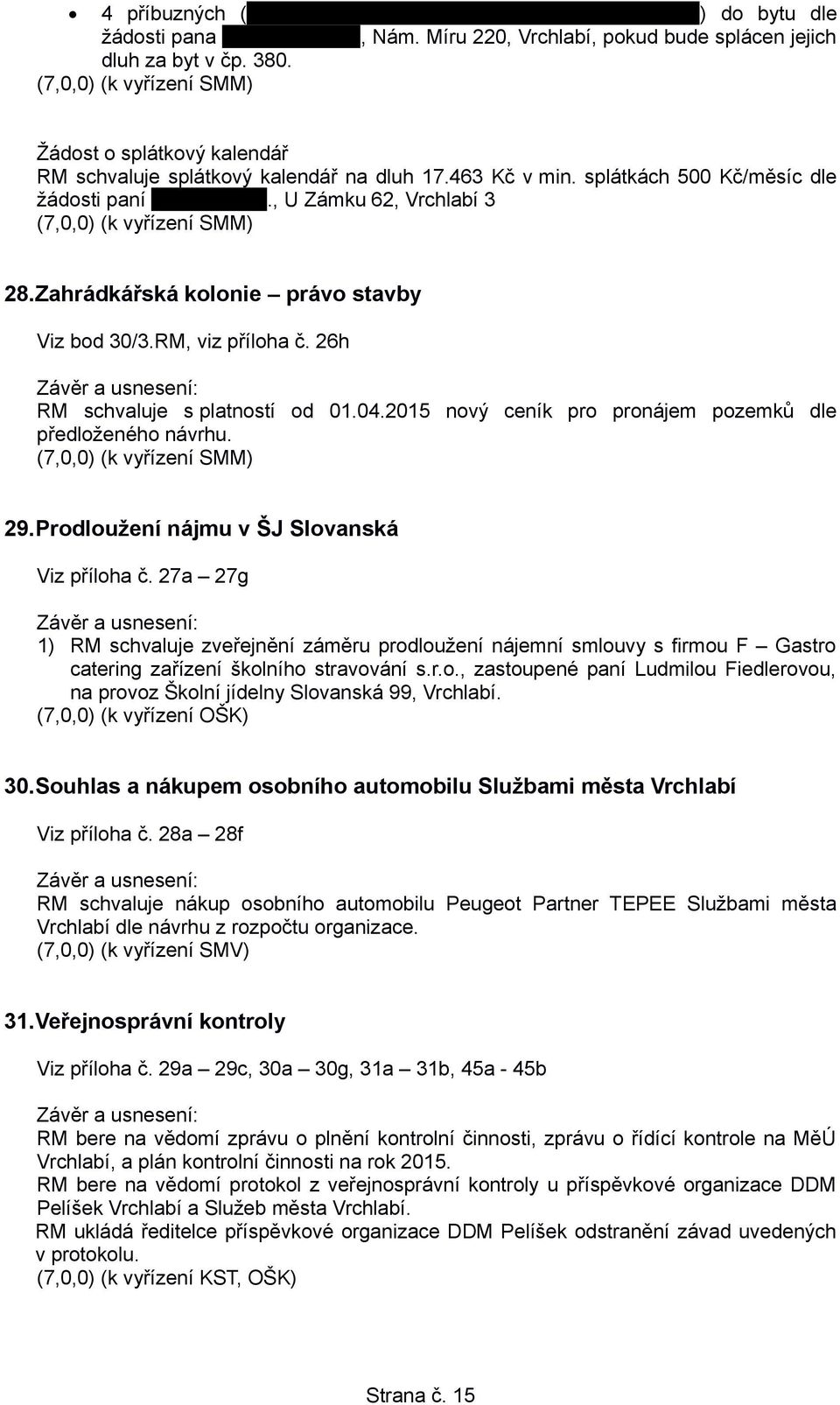 2015 nový ceník pro pronájem pozemků dle předloženého návrhu. 29.Prodloužení nájmu v ŠJ Slovanská Viz příloha č.