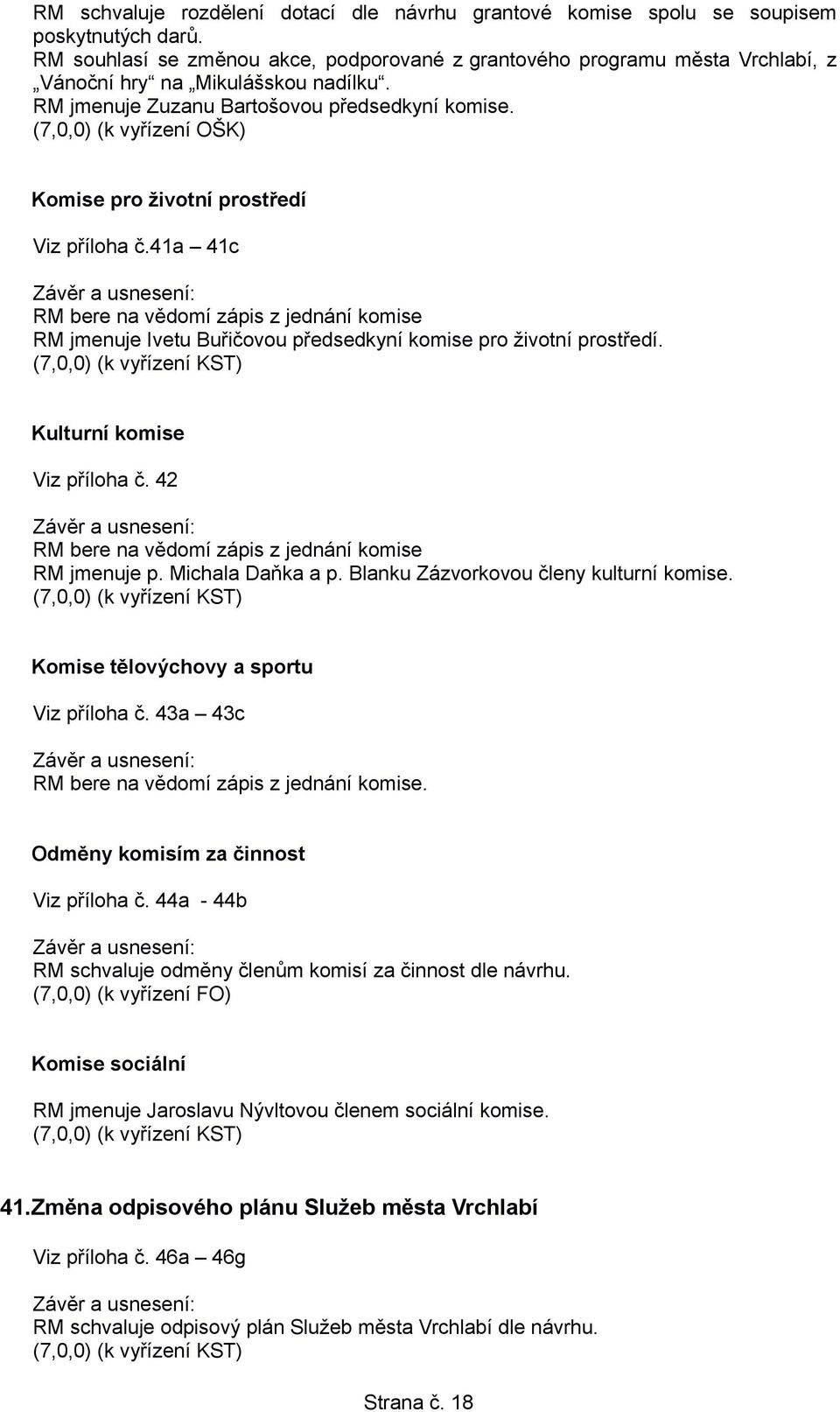 (7,0,0) (k vyřízení OŠK) Komise pro životní prostředí Viz příloha č.41a 41c RM bere na vědomí zápis z jednání komise RM jmenuje Ivetu Buřičovou předsedkyní komise pro životní prostředí.