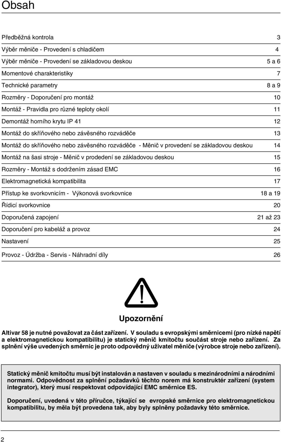 provedení se základovou deskou 14 Montáž na šasi stroje - Měnič v prodedení se základovou deskou 15 Rozměry - Montáž s dodržením zásad EMC 16 Elektromagnetická kompatibilita 17 Přístup ke