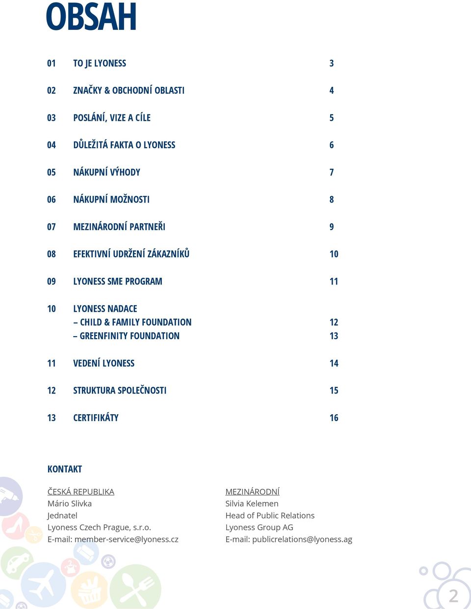 GREENFINITY FOUNDATION 13 11 VEDENÍ LYONESS 14 12 STRUKTURA SPOLEČNOSTI 15 13 CERTIFIKÁTY 16 KONTAKT ČESKÁ REPUBLIKA Mário Slivka Jednatel Lyoness
