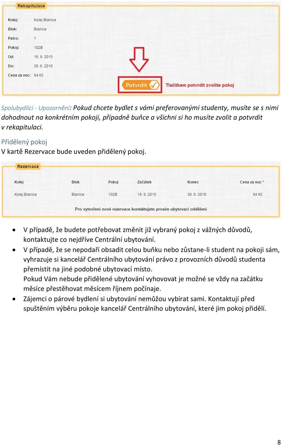 V případě, že se nepodaří obsadit celou buňku nebo zůstane-li student na pokoji sám, vyhrazuje si kancelář Centrálního ubytování právo z provozních důvodů studenta přemístit na jiné podobné ubytovací