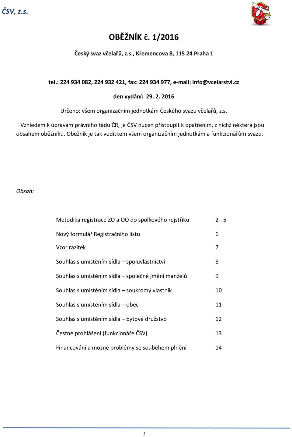 Obsah: Metodika registrace ZO a OO do spolkového rejstříku 2-5 Nový formulář Registračního listu 6 Vzor razítek 7 Souhlas s umístěním sídla spoluvlastnictví 8 Souhlas s umístěním sídla společné jmění