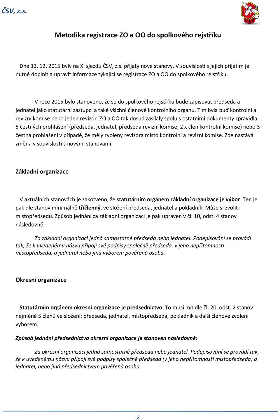 V roce 2015 bylo stanoveno, že se do spolkového rejstříku bude zapisovat předseda a jednatel jako statutární zástupci a také všichni členové kontrolního orgánu.