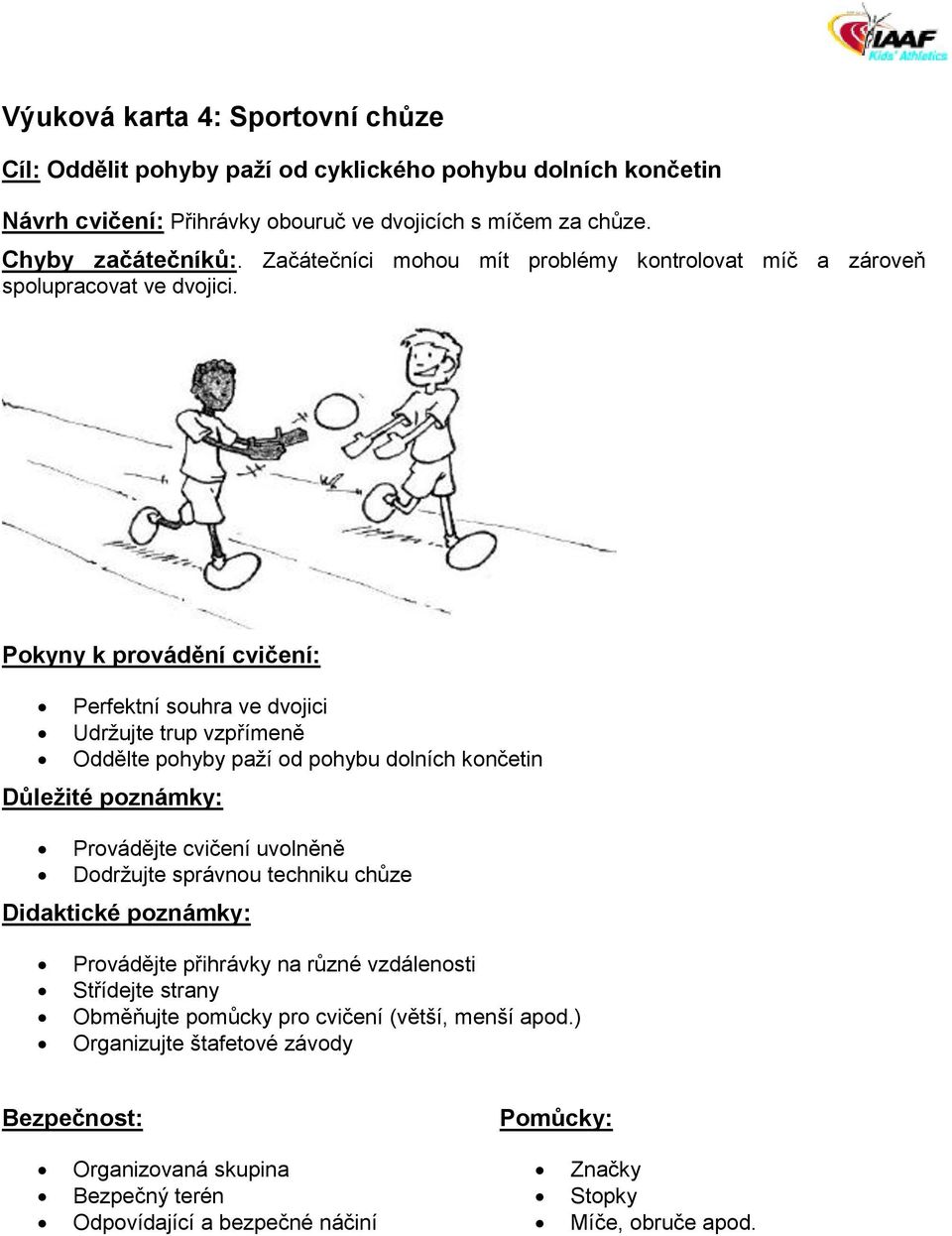 Perfektní souhra ve dvojici Udržujte trup vzpřímeně Oddělte pohyby paží od pohybu dolních končetin Provádějte cvičení uvolněně Dodržujte správnou techniku