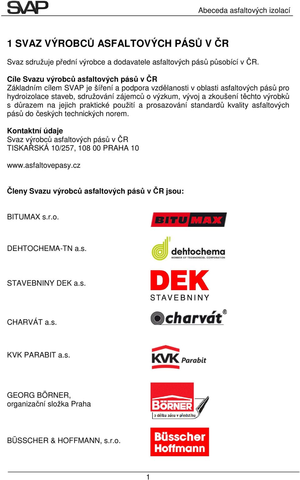 zkoušení těchto výrobků s důrazem na jejich praktické použití a prosazování standardů kvality asfaltových pásů do českých technických norem.