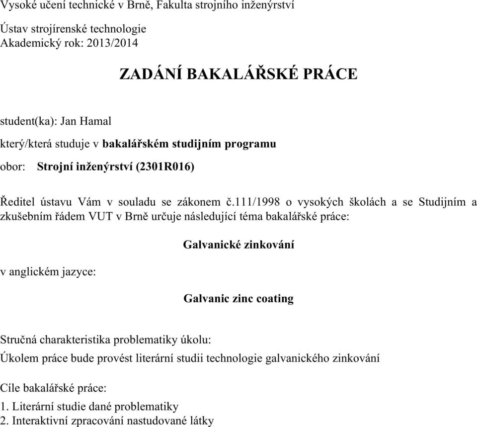 111/1998 o vysokých školách a se Studijním a zkušebním řádem určuje následující téma bakalářské práce: v anglickém jazyce: Galvanické zinkování Galvanic zinc coating
