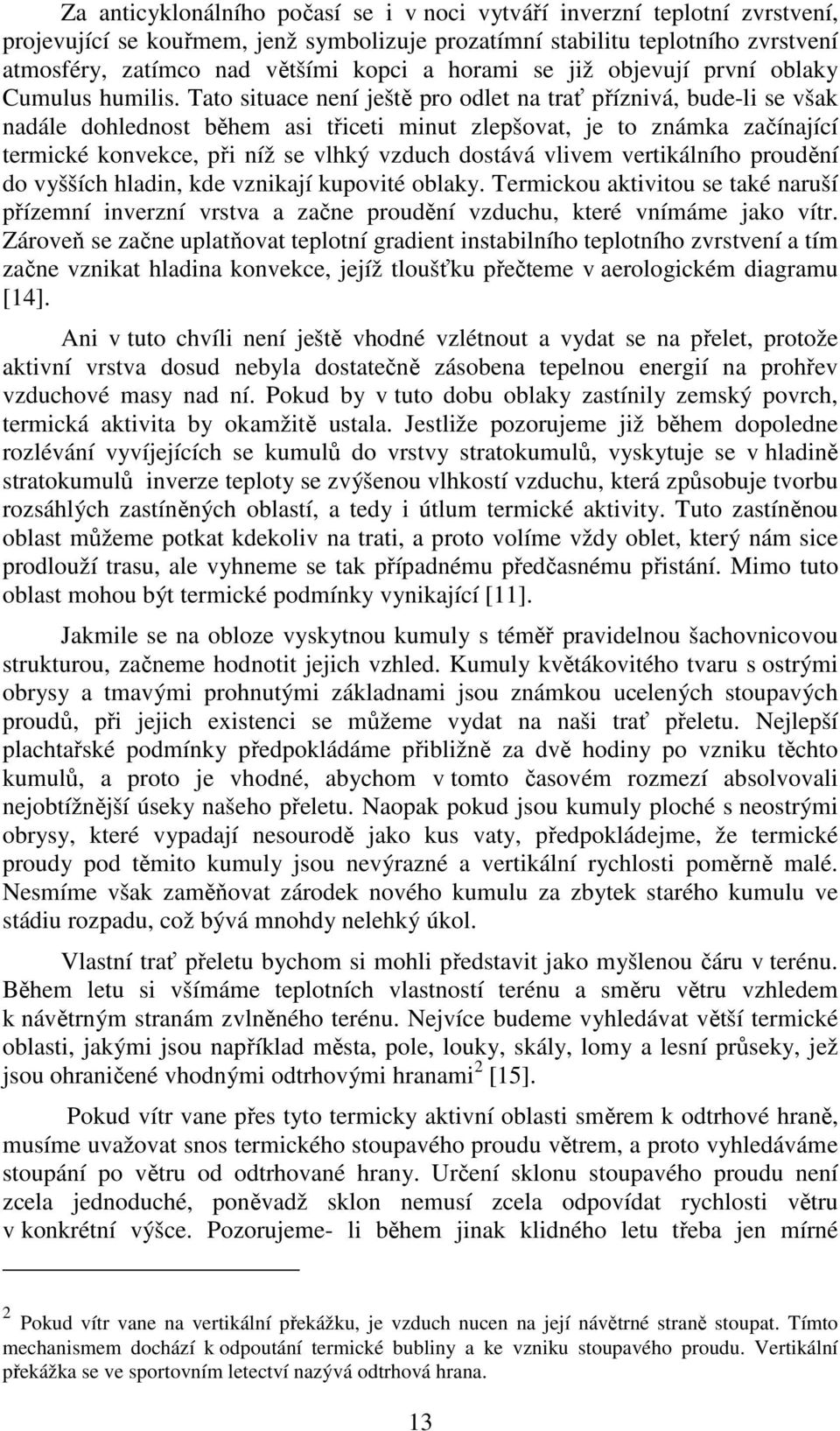 Tato situace není ještě pro odlet na trať příznivá, bude-li se však nadále dohlednost během asi třiceti minut zlepšovat, je to známka začínající termické konvekce, při níž se vlhký vzduch dostává