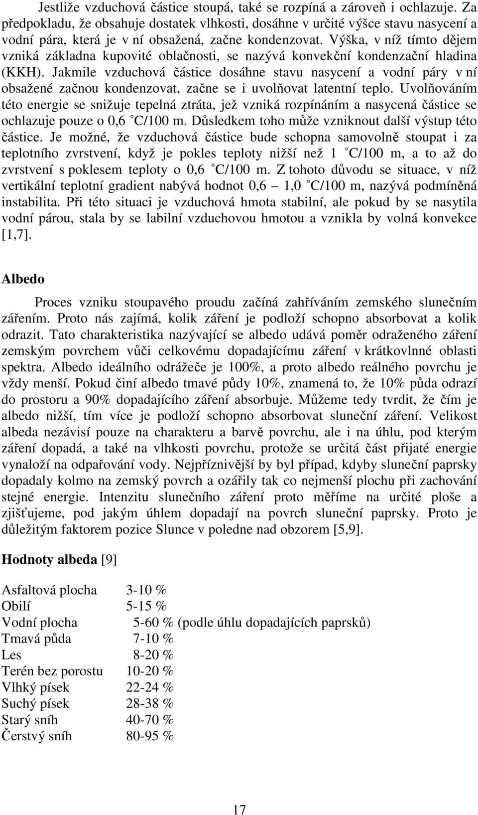 Výška, v níž tímto dějem vzniká základna kupovité oblačnosti, se nazývá konvekční kondenzační hladina (KKH).