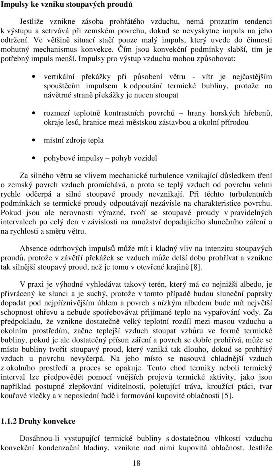 Impulsy pro výstup vzduchu mohou způsobovat: vertikální překážky při působení větru - vítr je nejčastějším spouštěcím impulsem k odpoutání termické bubliny, protože na návětrné straně překážky je