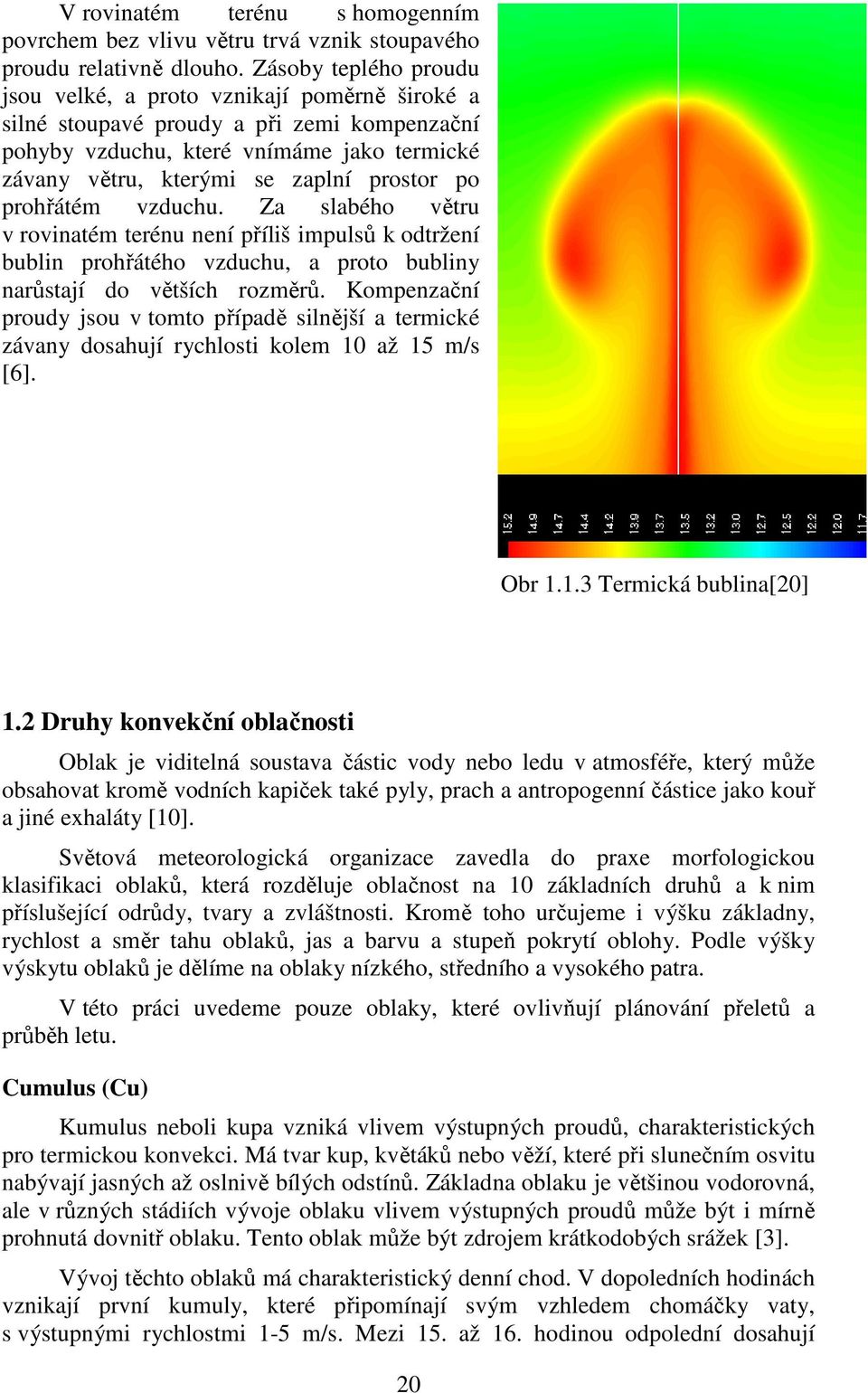 prohřátém vzduchu. Za slabého větru v rovinatém terénu není příliš impulsů k odtržení bublin prohřátého vzduchu, a proto bubliny narůstají do větších rozměrů.