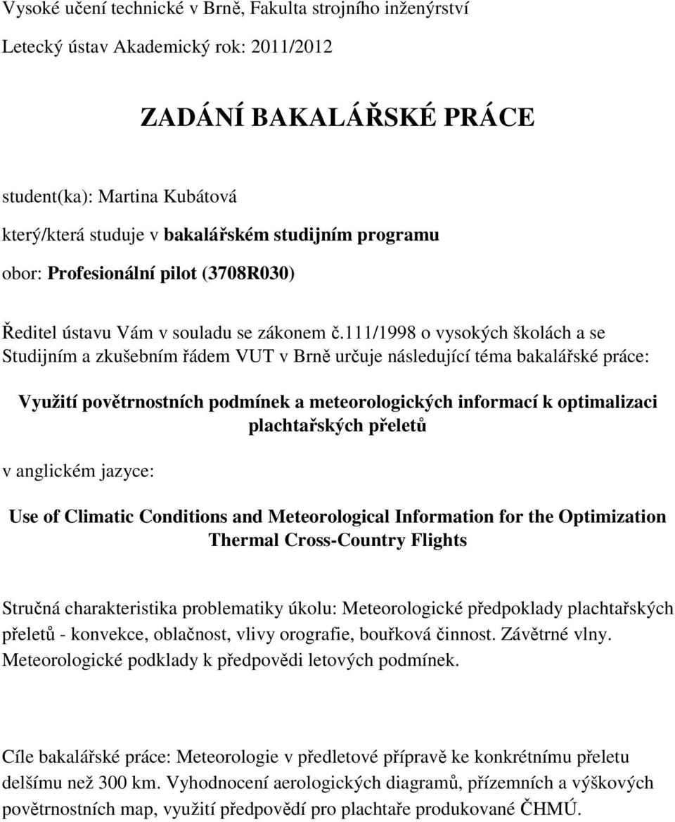 111/1998 o vysokých školách a se Studijním a zkušebním řádem VUT v Brně určuje následující téma bakalářské práce: Využití povětrnostních podmínek a meteorologických informací k optimalizaci