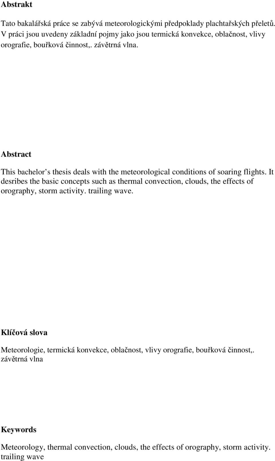 Abstract This bachelor s thesis deals with the meteorological conditions of soaring flights.