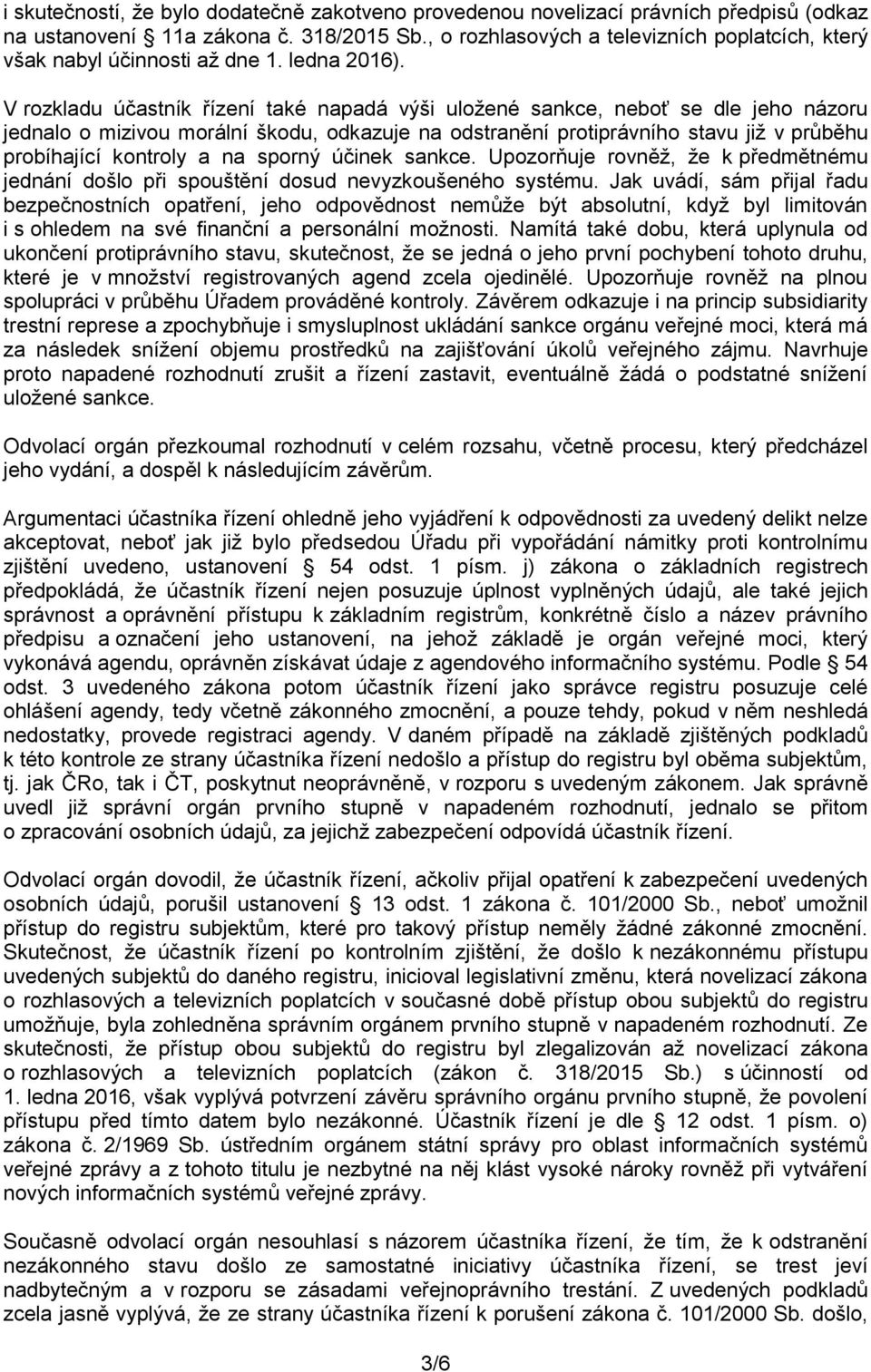 V rozkladu účastník řízení také napadá výši uložené sankce, neboť se dle jeho názoru jednalo o mizivou morální škodu, odkazuje na odstranění protiprávního stavu již v průběhu probíhající kontroly a