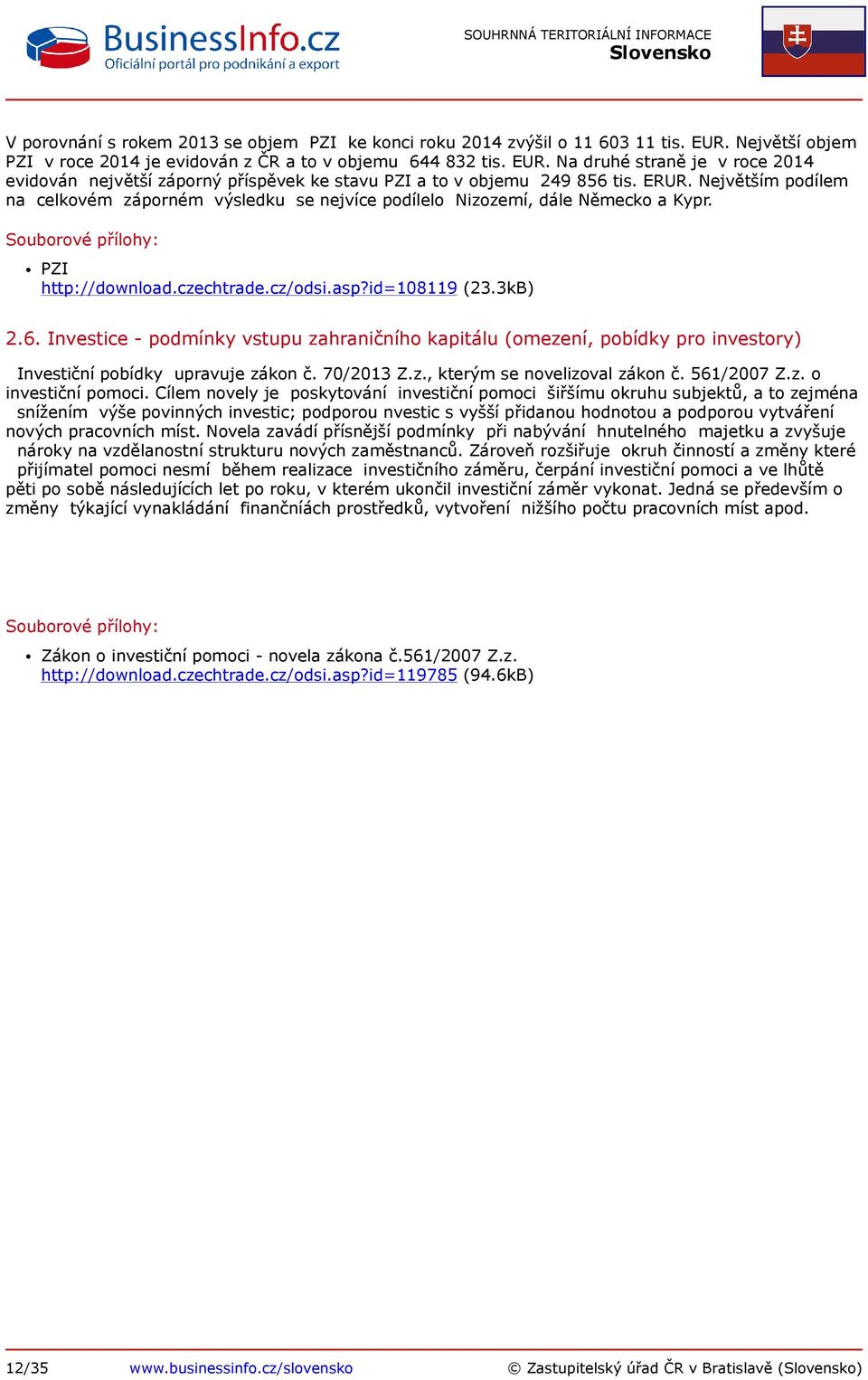 Investice - podmínky vstupu zahraničního kapitálu (omezení, pobídky pro investory) Investiční pobídky upravuje zákon č. 70/2013 Z.z., kterým se novelizoval zákon č. 561/2007 Z.z. o investiční pomoci.