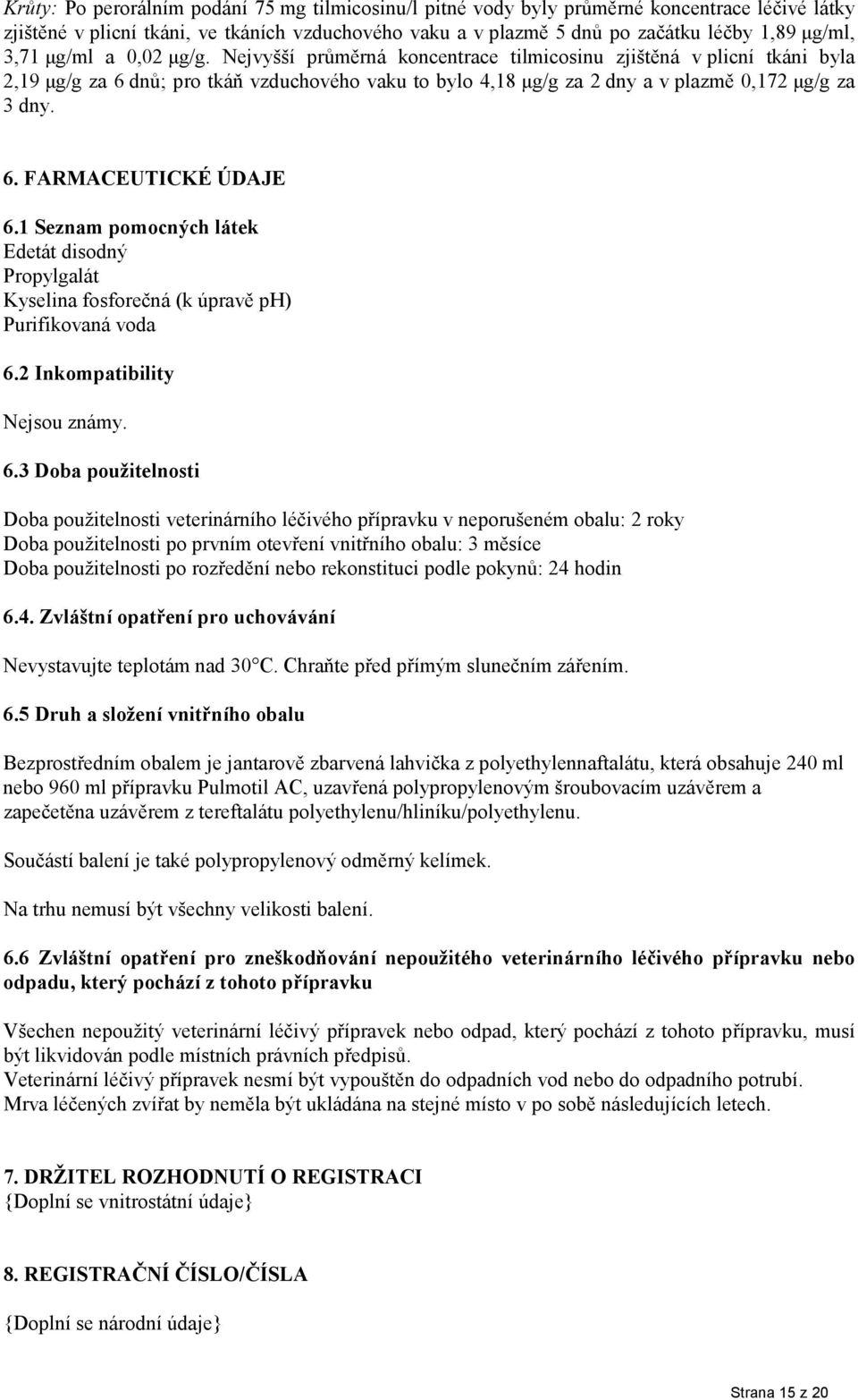 1 Seznam pomocných látek Edetát disodný Propylgalát Kyselina fosforečná (k úpravě ph) Purifikovaná voda 6.