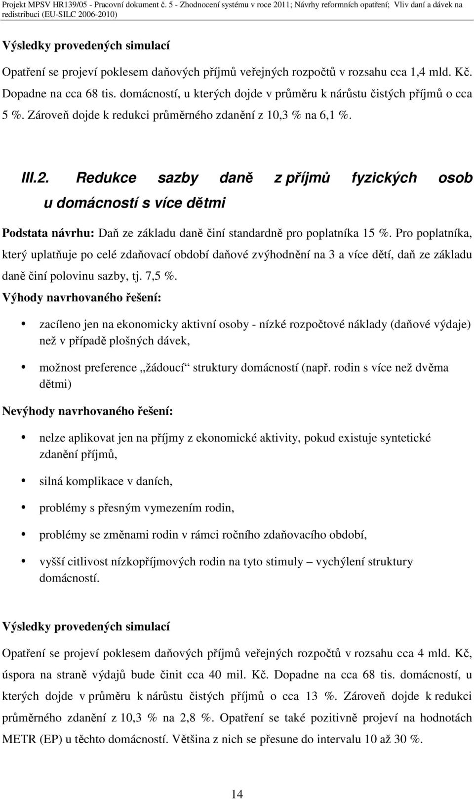 Redukce sazby daně z příjmů fyzických osob u domácností s více dětmi Podstata návrhu: Daň ze základu daně činí standardně pro poplatníka 15 %.