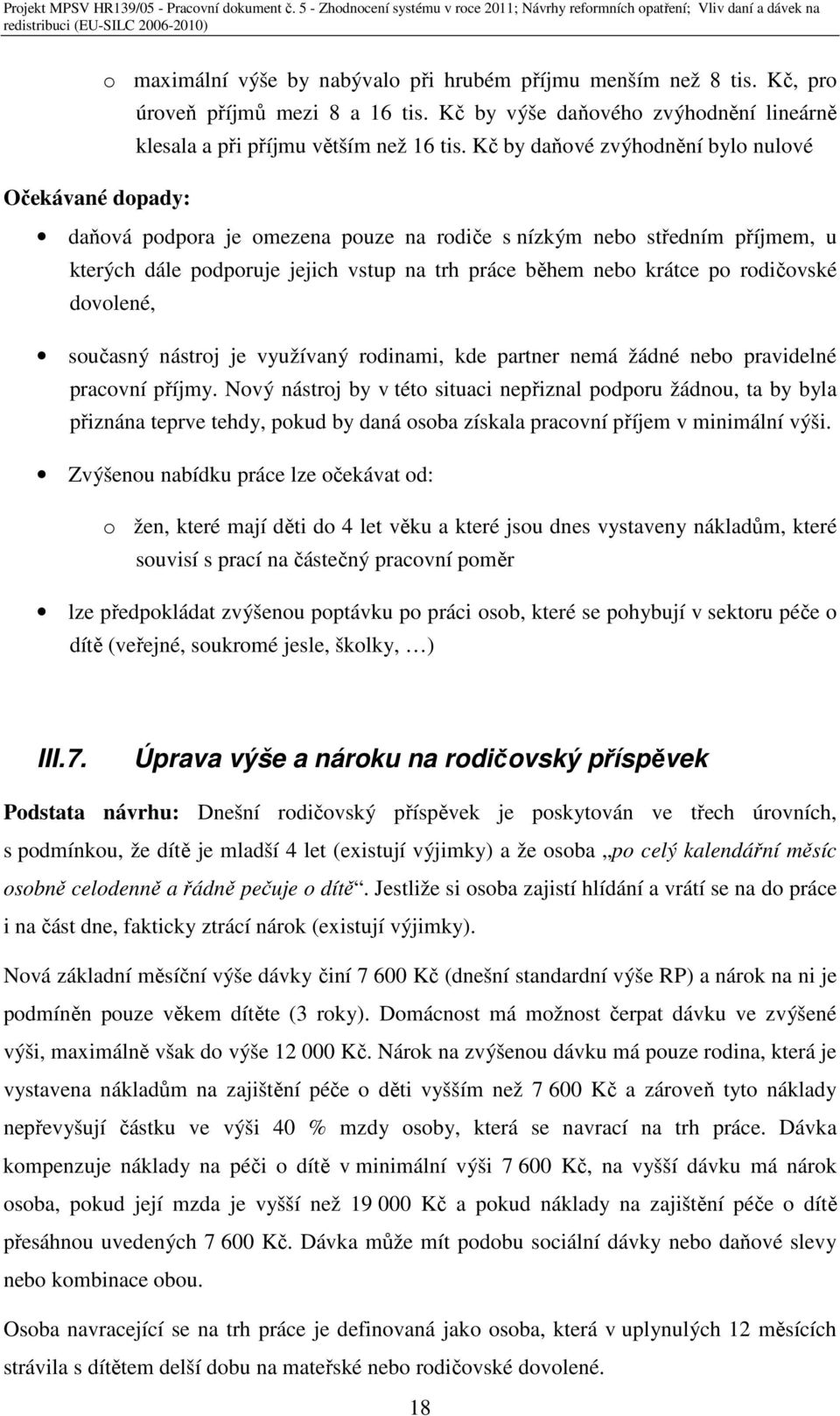 rodičovské dovolené, současný nástroj je využívaný rodinami, kde partner nemá žádné nebo pravidelné pracovní příjmy.