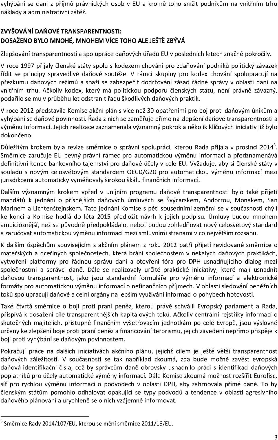 V roce 1997 přijaly členské státy spolu s kodexem chování pro zdaňování podniků politický závazek řídit se principy spravedlivé daňové soutěže.