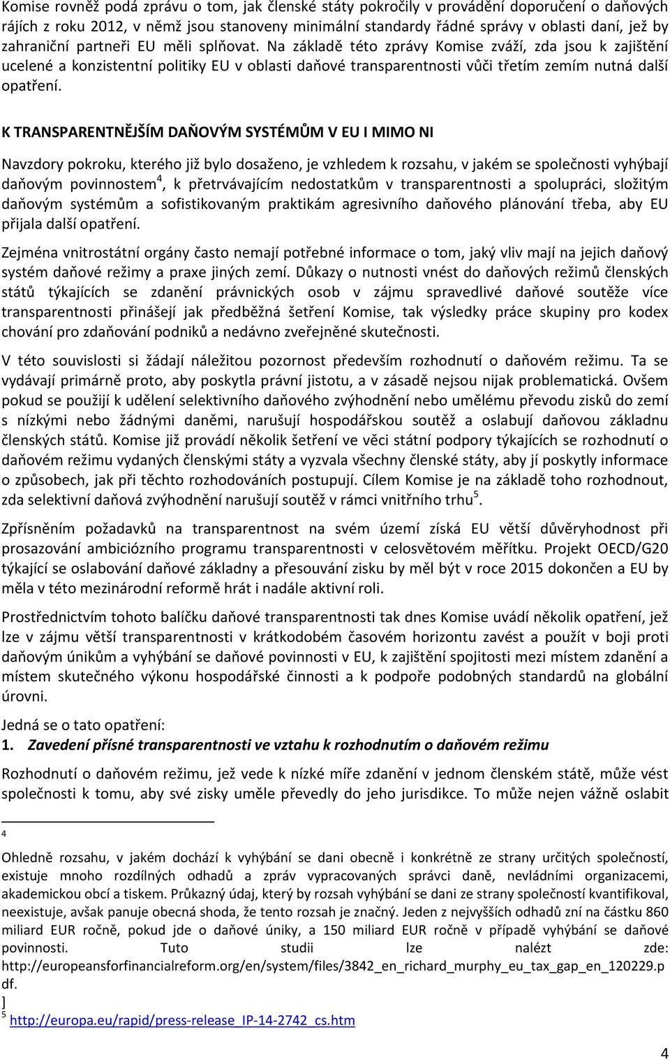 Na základě této zprávy Komise zváží, zda jsou k zajištění ucelené a konzistentní politiky EU v oblasti daňové transparentnosti vůči třetím zemím nutná další opatření.