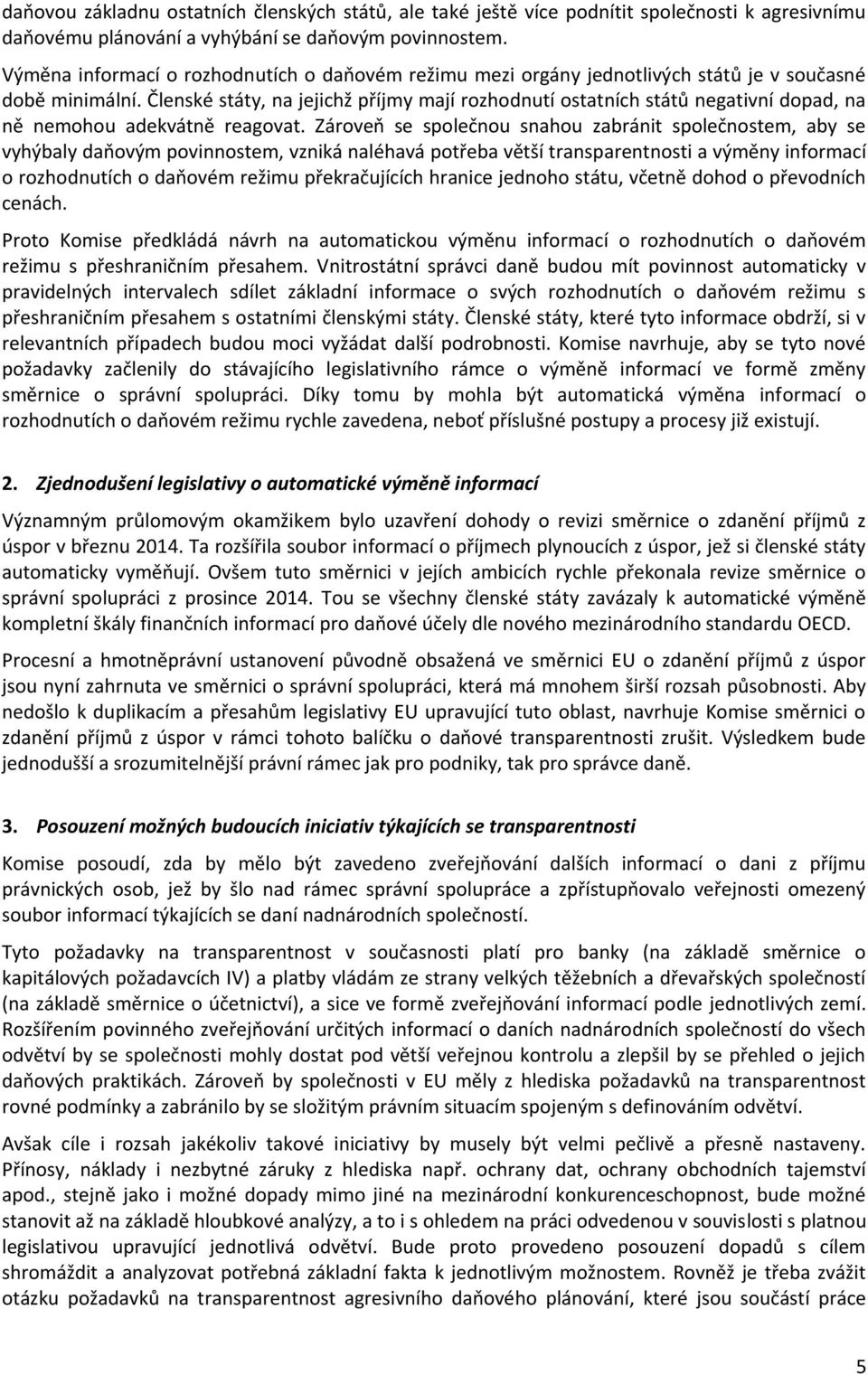 Členské státy, na jejichž příjmy mají rozhodnutí ostatních států negativní dopad, na ně nemohou adekvátně reagovat.