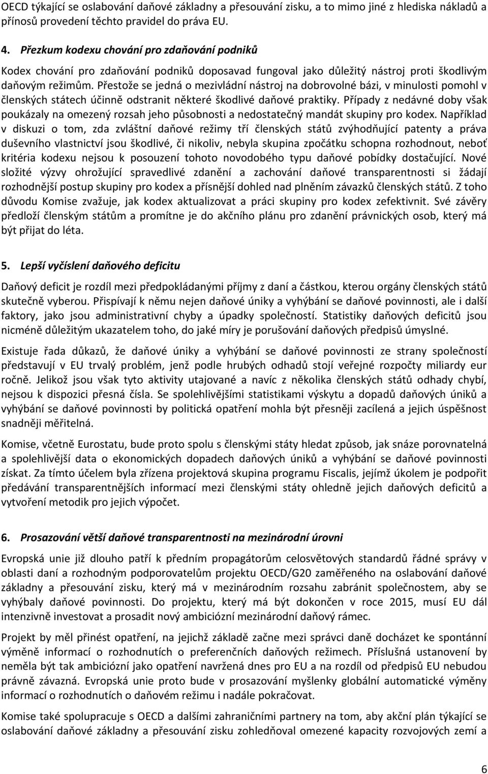 Přestože se jedná o mezivládní nástroj na dobrovolné bázi, v minulosti pomohl v členských státech účinně odstranit některé škodlivé daňové praktiky.