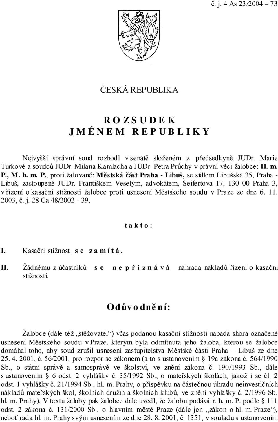 Františkem Veselým, advokátem, Seifertova 17, 130 00 Praha 3, v řízení o kasační stížnosti žalobce proti usnesení Městského soudu v Praze ze dne 6. 11. 2003, č. j. 28 Ca 48/2002-39, takto: I.