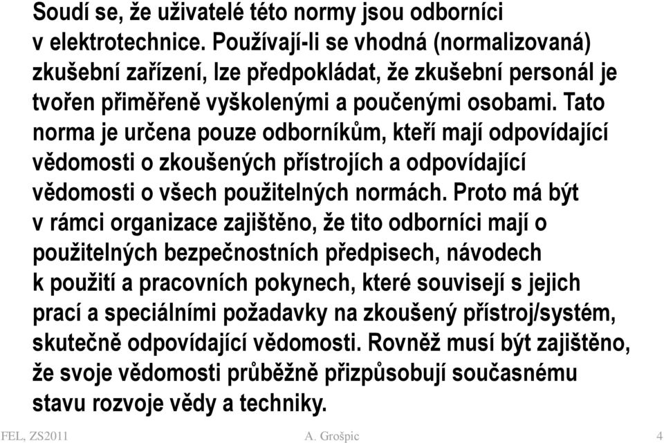 Tato norma je určena pouze odborníkům, kteří mají odpovídající vědomosti o zkoušených přístrojích a odpovídající vědomosti o všech použitelných normách.