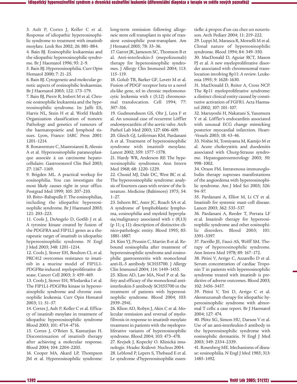 Br J Haematol 2003; 122: 173 179. 7. Bain BJ, Pierre R, Imbert M et al. Chronic eosinophilic leukaemia and the hypereosinophilic syndrome. In: Jaffe ES, Harris NL, Stein H et al.