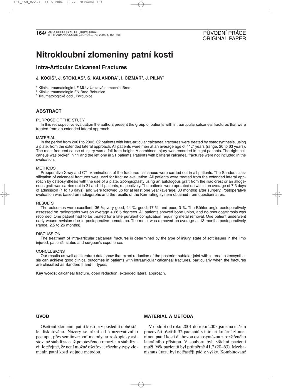 , Pardubice ABSTRACT PURPOSE OF THE STUDY In this retrospective evaluation the authors present the group of patients with intraarticular calcaneal fractures that were treated from an extended lateral