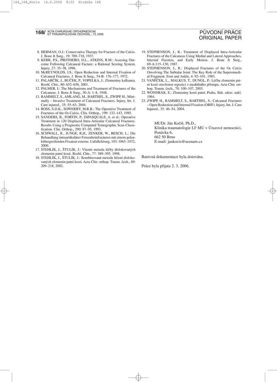 : Zlomeniny kalkanea. Rozhl. Chir., 80: 652 658, 2001. 12. PALMER, I.: The Mechanisms and Treatment of Fractures of the Calcaneus. J. Bone Jt Surg., 30-A: 1 8, 1948. 13. RAMMELT, S., AMLANG, M.