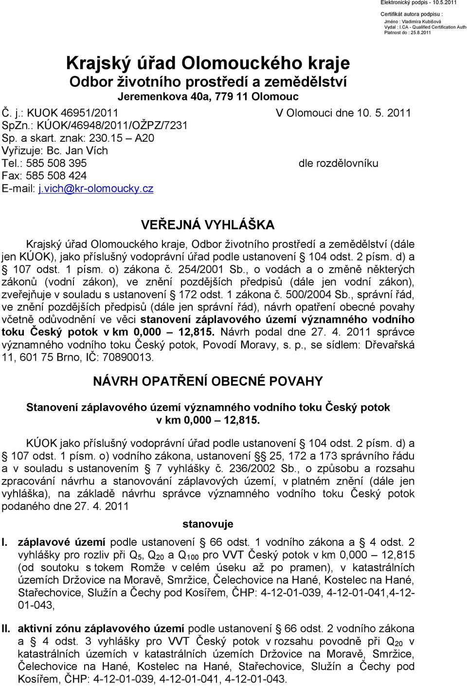 cz VEŘEJNÁ VYHLÁŠKA Krajský úřad Olomouckého kraje, Odbor životního prostředí a zemědělství (dále jen KÚOK), jako příslušný vodoprávní úřad podle ustanovení 104 odst. 2 písm. d) a 107 odst. 1 písm.