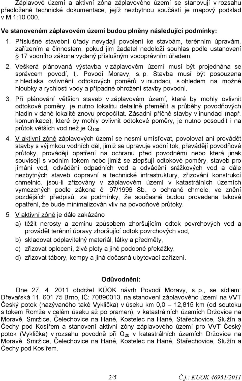 Příslušné stavební úřady nevydají povolení ke stavbám, terénním úpravám, zařízením a činnostem, pokud jim žadatel nedoloží souhlas podle ustanovení 17 vodního zákona vydaný příslušným vodoprávním