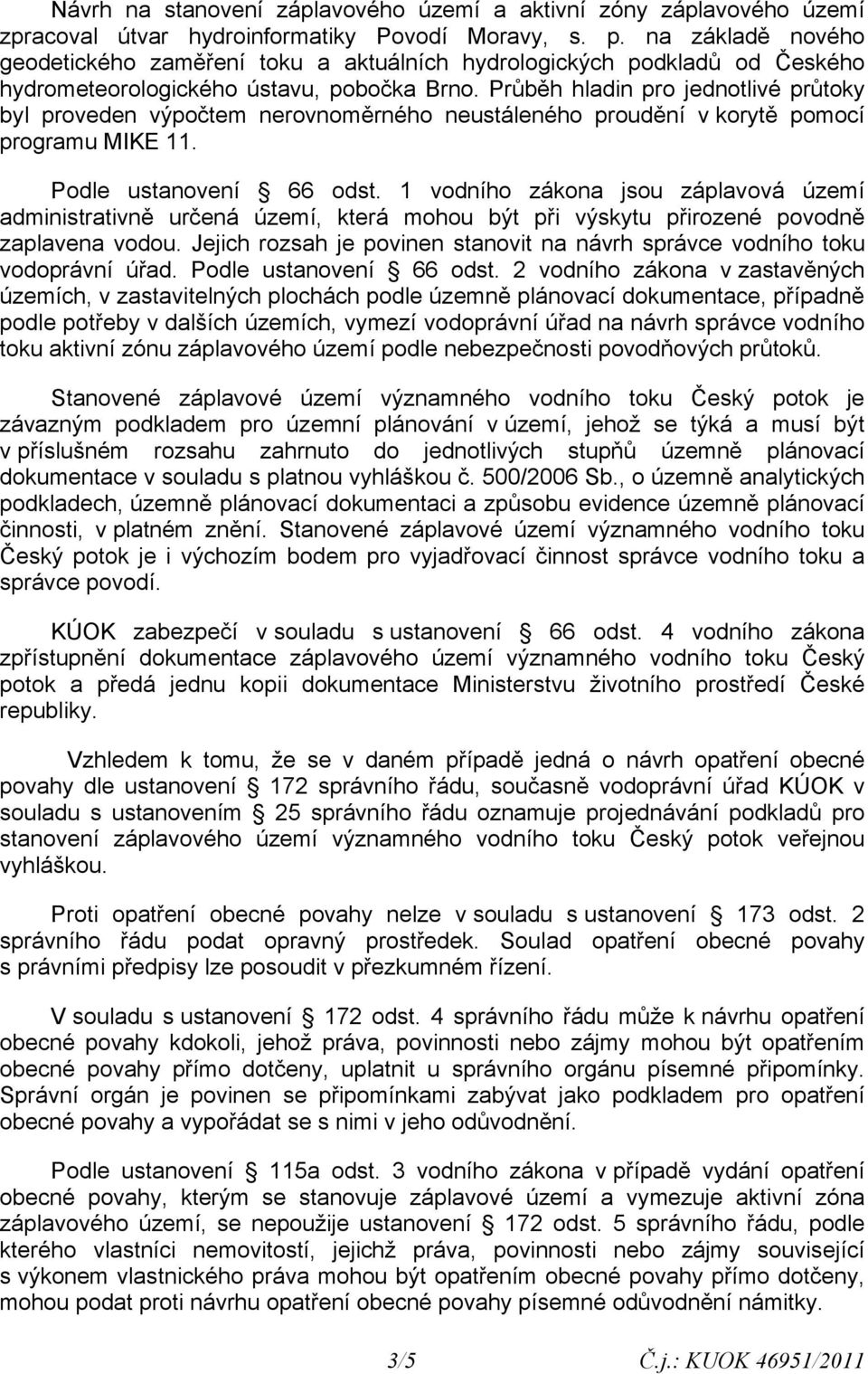 Průběh hladin pro jednotlivé průtoky byl proveden výpočtem nerovnoměrného neustáleného proudění v korytě pomocí programu MIKE 11. Podle ustanovení 66 odst.