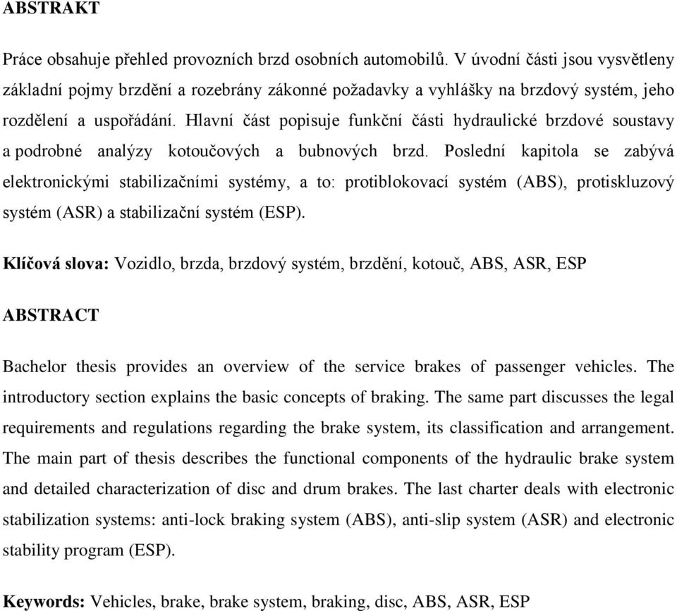 Hlavní část popisuje funkční části hydraulické brzdové soustavy a podrobné analýzy kotoučových a bubnových brzd.