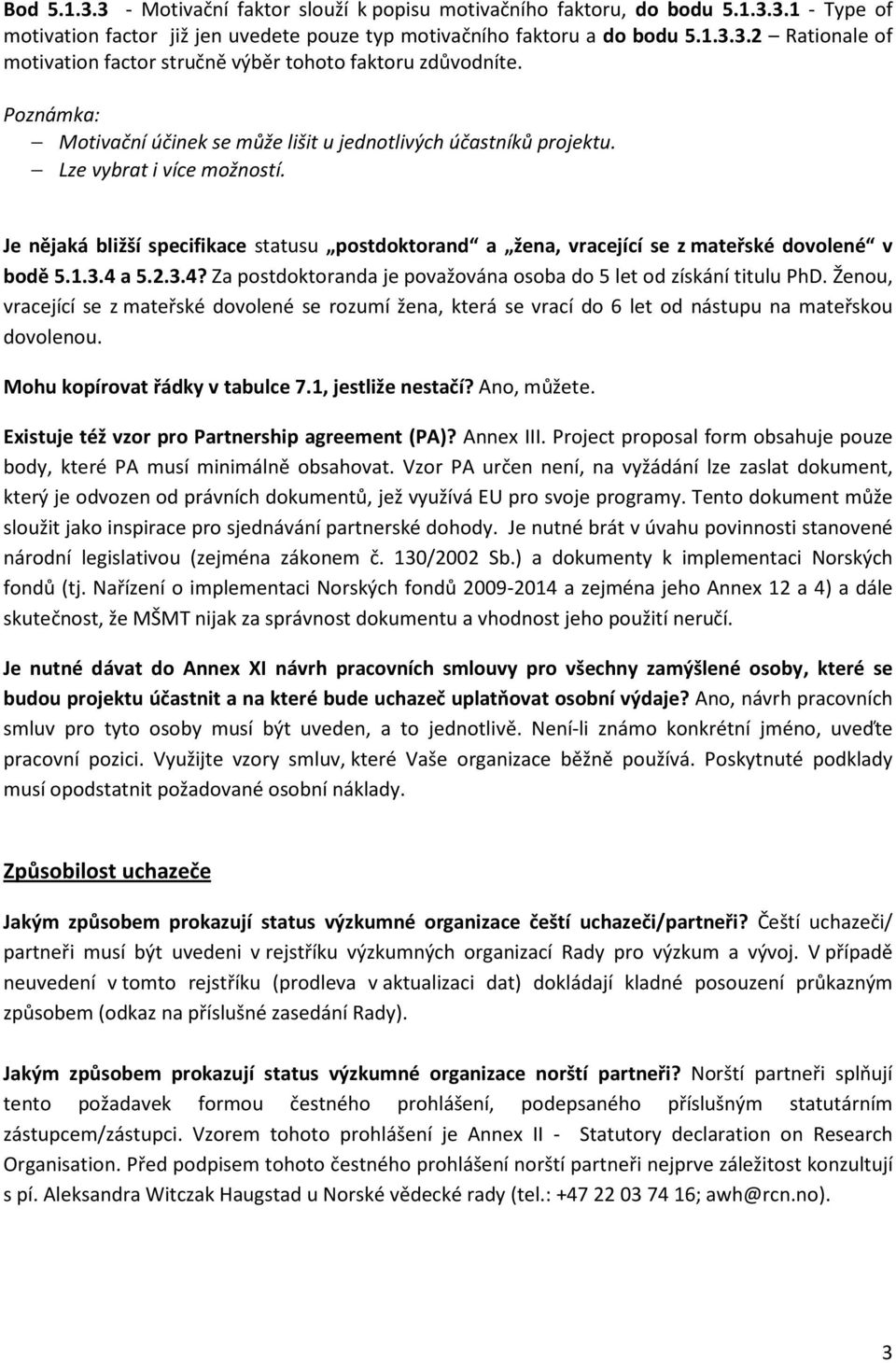 Je nějaká bližší specifikace statusu postdoktorand a žena, vracející se z mateřské dovolené v bodě 5.1.3.4 a 5.2.3.4? Za postdoktoranda je považována osoba do 5 let od získání titulu PhD.