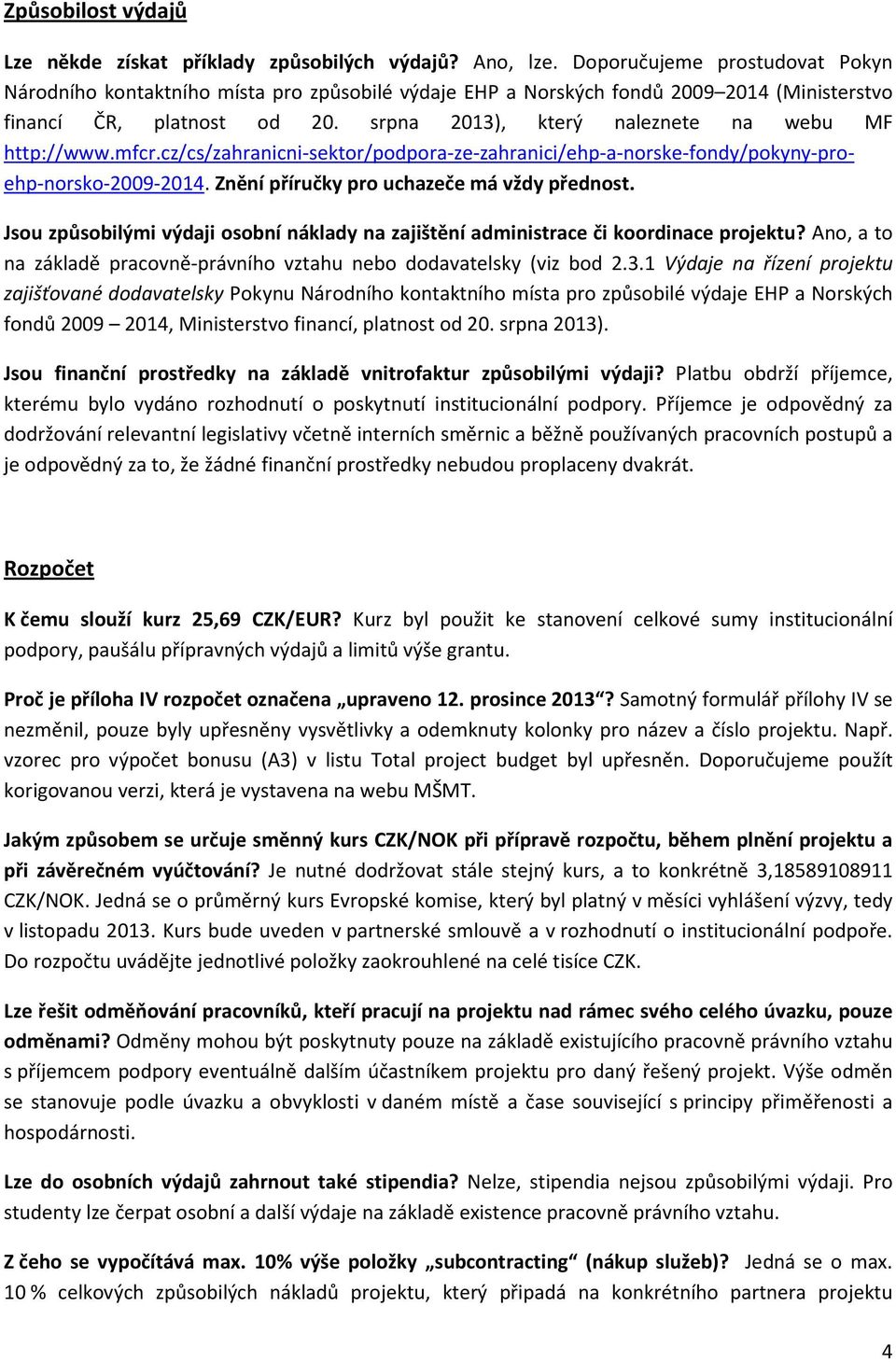 srpna 2013), který naleznete na webu MF http://www.mfcr.cz/cs/zahranicni-sektor/podpora-ze-zahranici/ehp-a-norske-fondy/pokyny-proehp-norsko-2009-2014. Znění příručky pro uchazeče má vždy přednost.