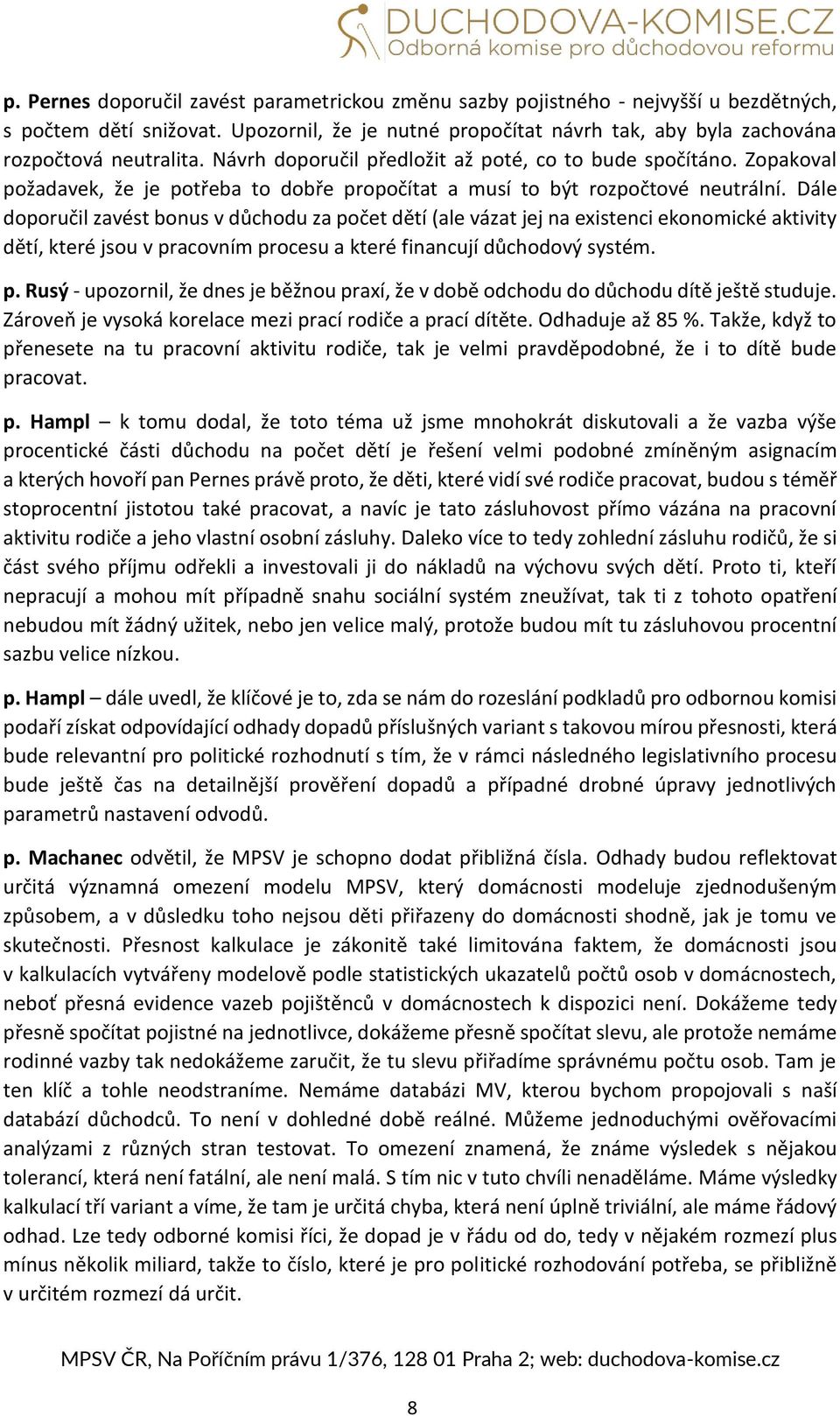 Dále doporučil zavést bonus v důchodu za počet dětí (ale vázat jej na existenci ekonomické aktivity dětí, které jsou v pracovním procesu a které financují důchodový systém. p. Rusý - upozornil, že dnes je běžnou praxí, že v době odchodu do důchodu dítě ještě studuje.