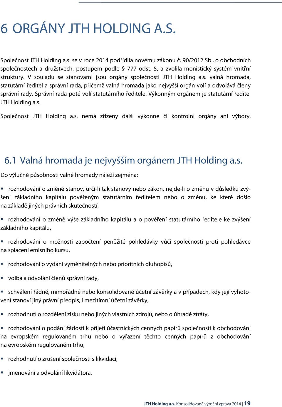 Správní rada poté volí statutárního ředitele. Výkonným orgánem je statutární ředitel JTH Holding a.s. Společnost JTH Holding a.s. nemá zřízeny další výkonné či kontrolní orgány ani výbory. 6.