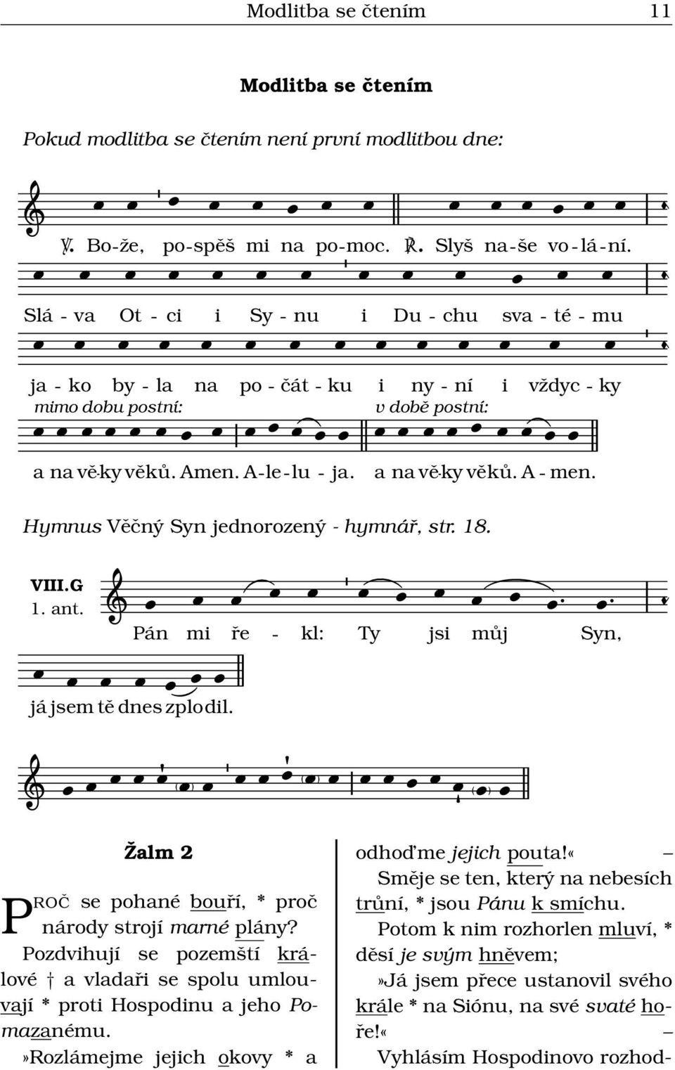 Hymnus Věčný Syn jednorozený - hymnář, str. 18. VIII.G 1. nt. Pán mi já jsem tě dnes zplodil. ře kl: Ty jsi můj Syn, Žlm 2 PROČ se pohné bouří, * proč národy strojí mrné plány?