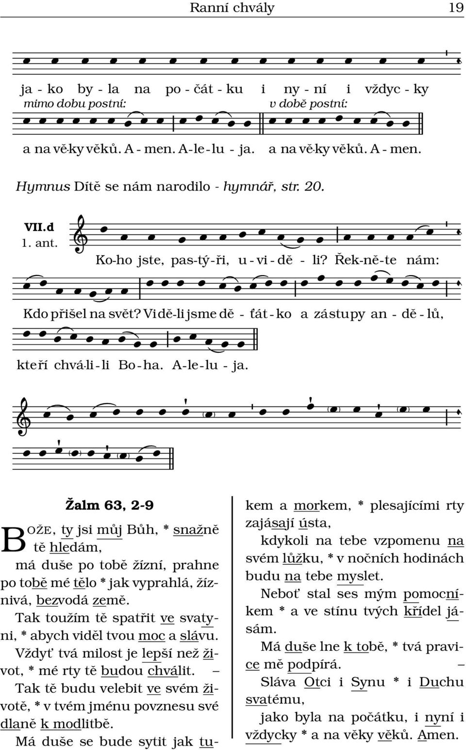 Řek ně te nám: zástupy n dě lů, Žlm 63, 2-9 BOŽE, ty jsi můj Bůh, * snžně tě hdám, má duše po tobě žízní, prhne po tobě mé tělo * jk vyprhlá, žíznivá, bezvodá země.