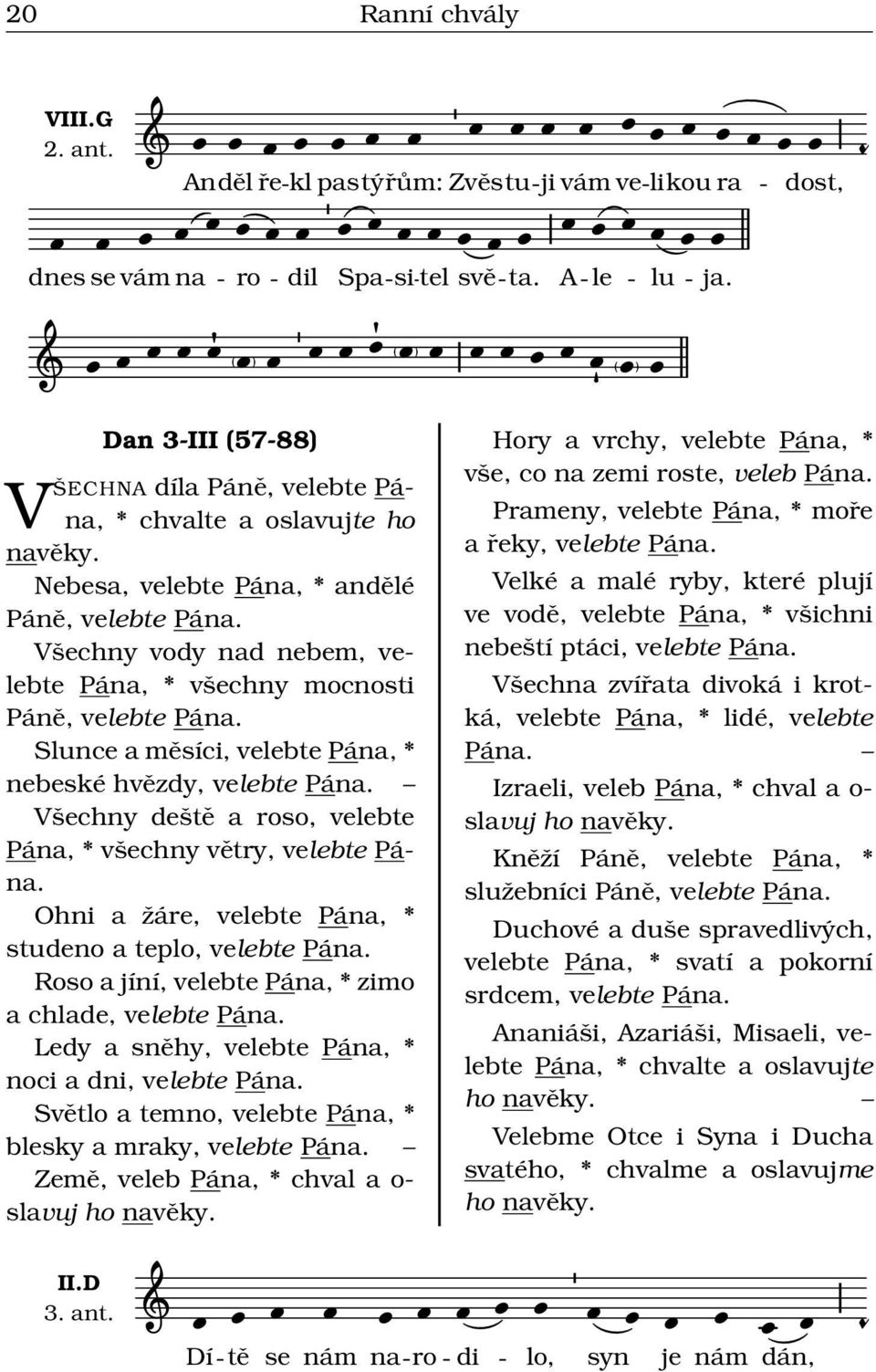 Všechny deště roso, vebte Pán, * všechny větry, vebte Pán. Ohni žáre, vebte Pán, * studeno teplo, vebte Pán. Roso jíní, vebte Pán, * zimo chlde, vebte Pán.