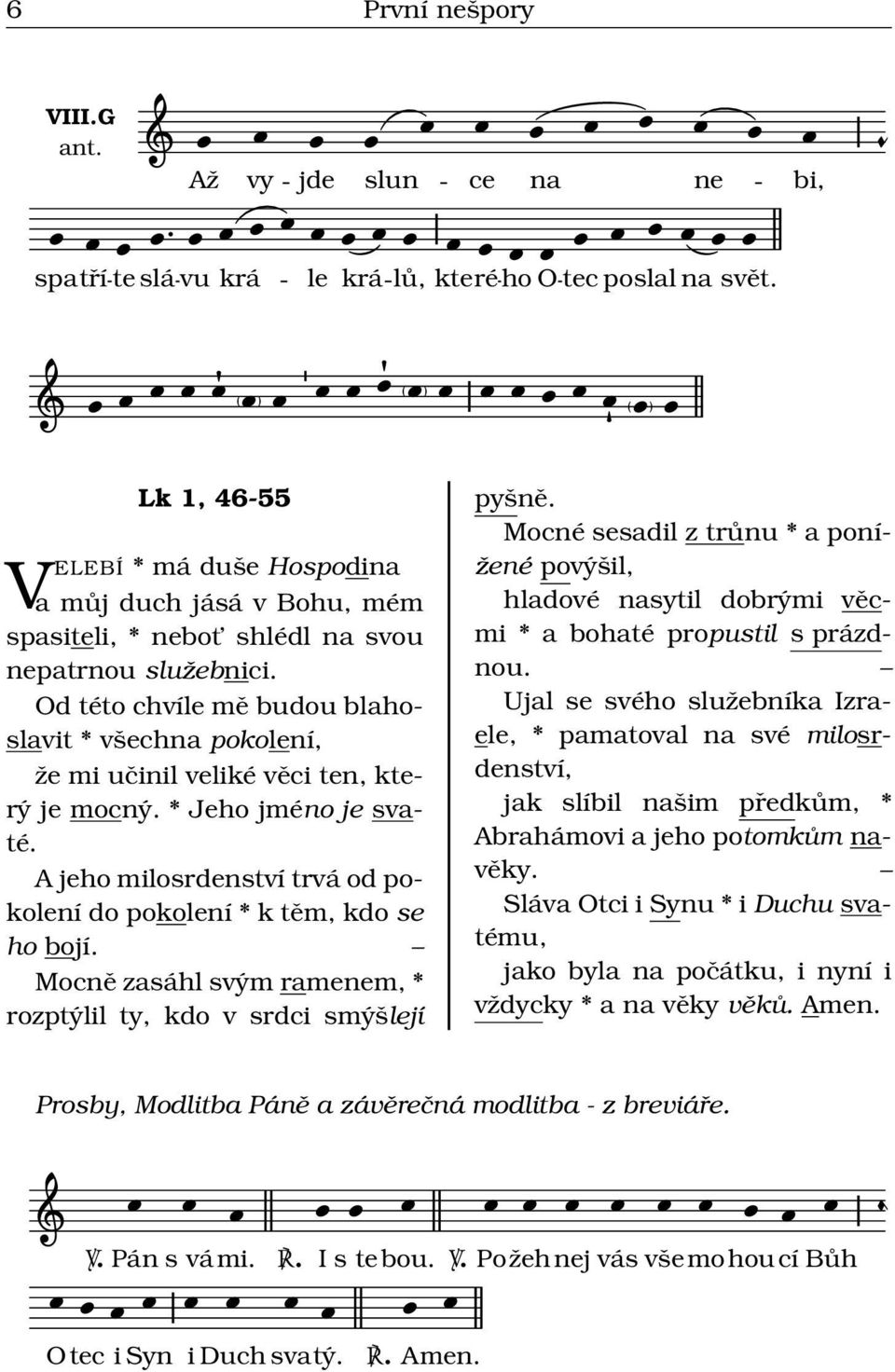Od této chví mě budou blhoslvit * všechn pokoní, že mi učinil veliké věci ten, který je mocný. * Jeho jméno je svté. A jeho milosrdenství trvá od pokoní do pokoní * k těm, kdo se ho bojí.