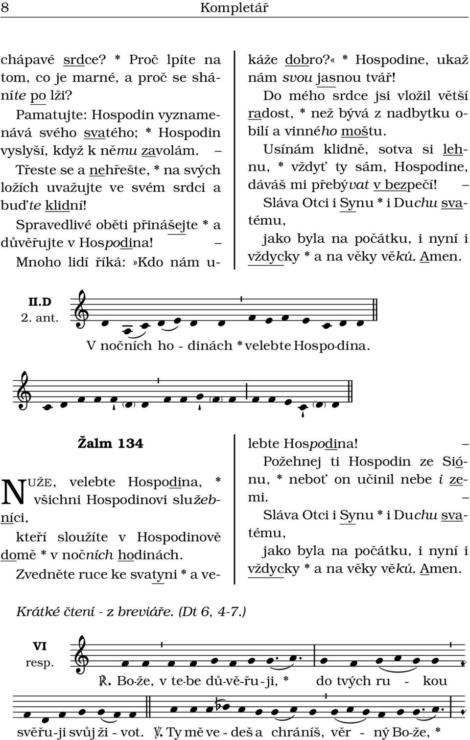 «* Hospodine, ukž nám svou jsnou tvář! Do mého srdce jsi vložil větší rdost, * než bývá z ndbytku o- bilí vinného moštu.