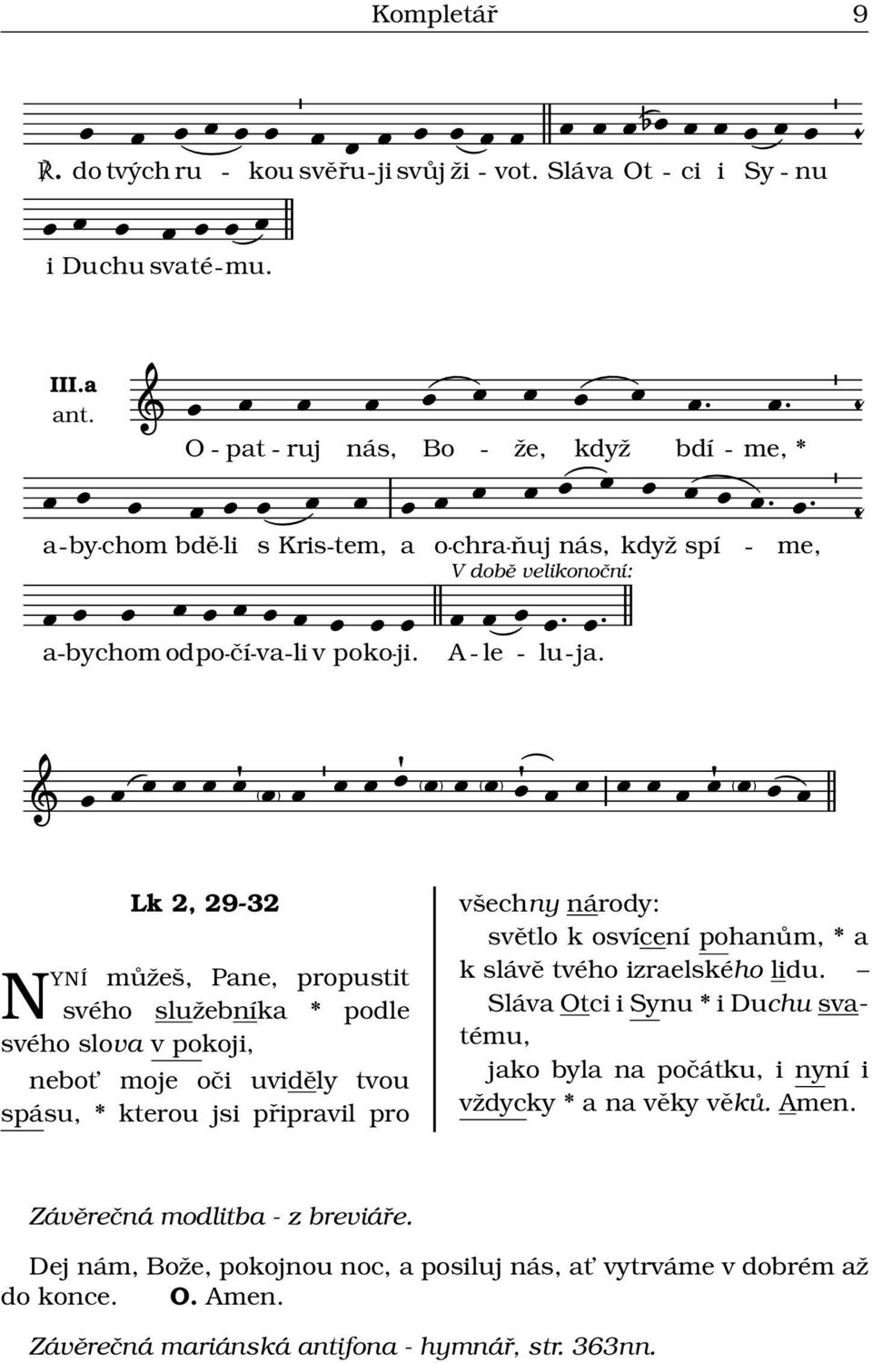 me, * me, Lk 2, 29-32 NYNÍ můžeš, Pne, propustit svého služebník * pod svého slov v pokoji, nebot moje oči uviděly tvou spásu, * kterou jsi připrvil pro